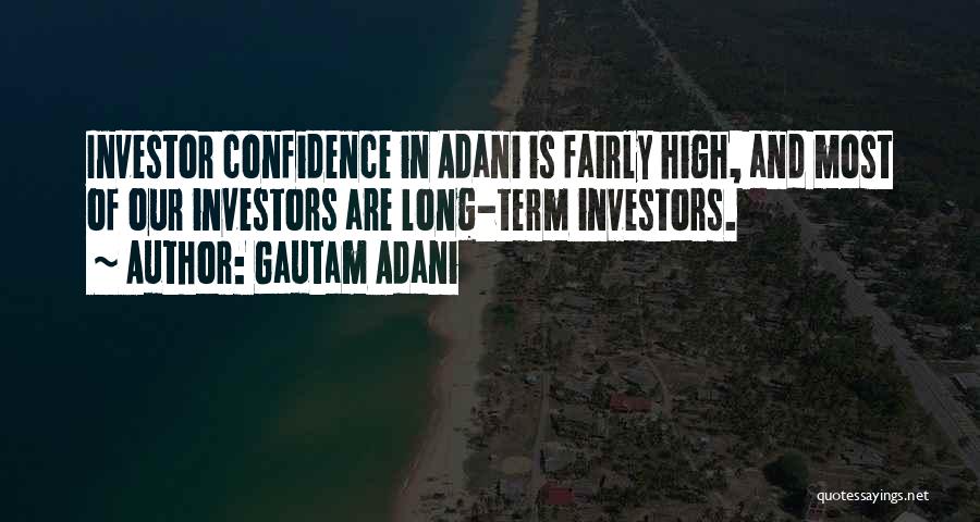 Gautam Adani Quotes: Investor Confidence In Adani Is Fairly High, And Most Of Our Investors Are Long-term Investors.
