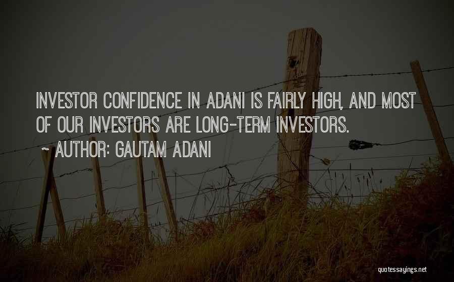 Gautam Adani Quotes: Investor Confidence In Adani Is Fairly High, And Most Of Our Investors Are Long-term Investors.