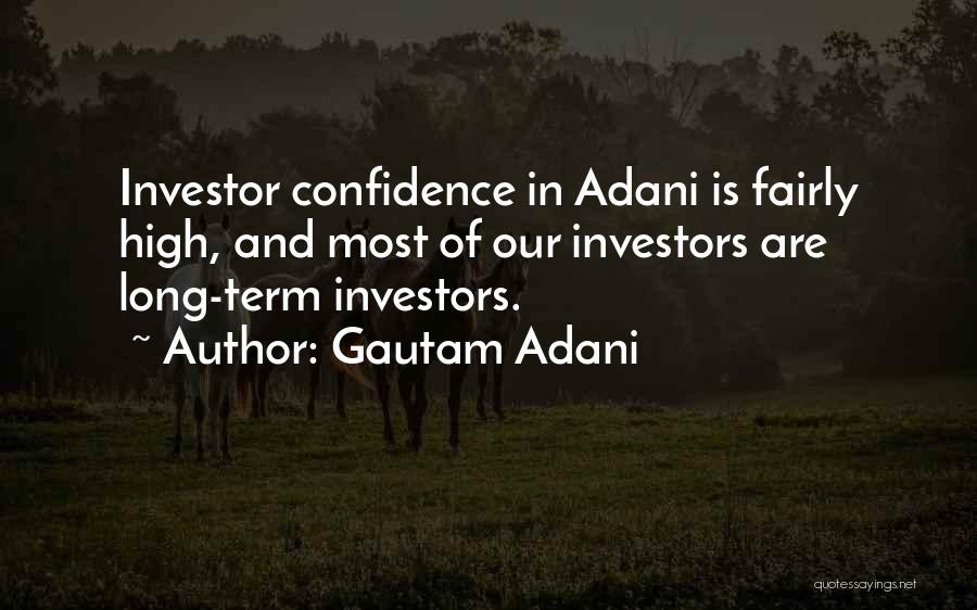 Gautam Adani Quotes: Investor Confidence In Adani Is Fairly High, And Most Of Our Investors Are Long-term Investors.