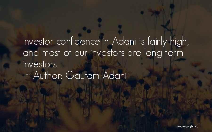 Gautam Adani Quotes: Investor Confidence In Adani Is Fairly High, And Most Of Our Investors Are Long-term Investors.