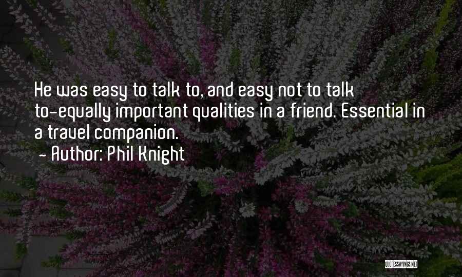 Phil Knight Quotes: He Was Easy To Talk To, And Easy Not To Talk To-equally Important Qualities In A Friend. Essential In A