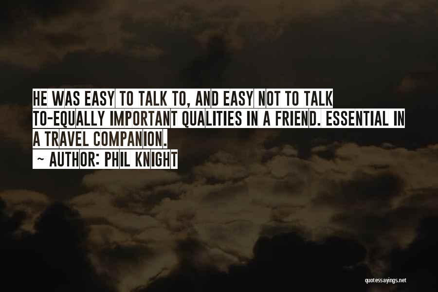 Phil Knight Quotes: He Was Easy To Talk To, And Easy Not To Talk To-equally Important Qualities In A Friend. Essential In A