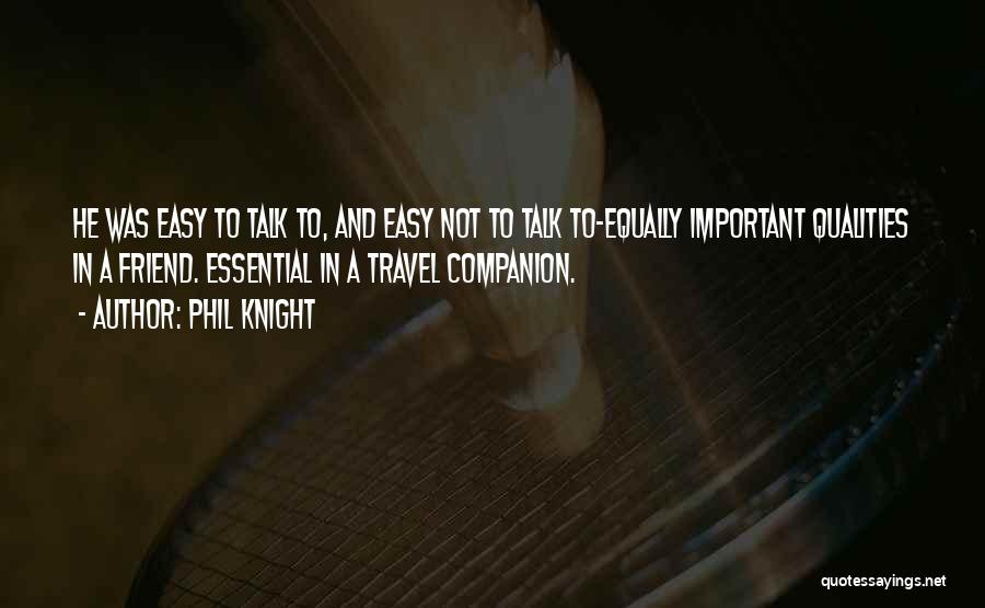 Phil Knight Quotes: He Was Easy To Talk To, And Easy Not To Talk To-equally Important Qualities In A Friend. Essential In A