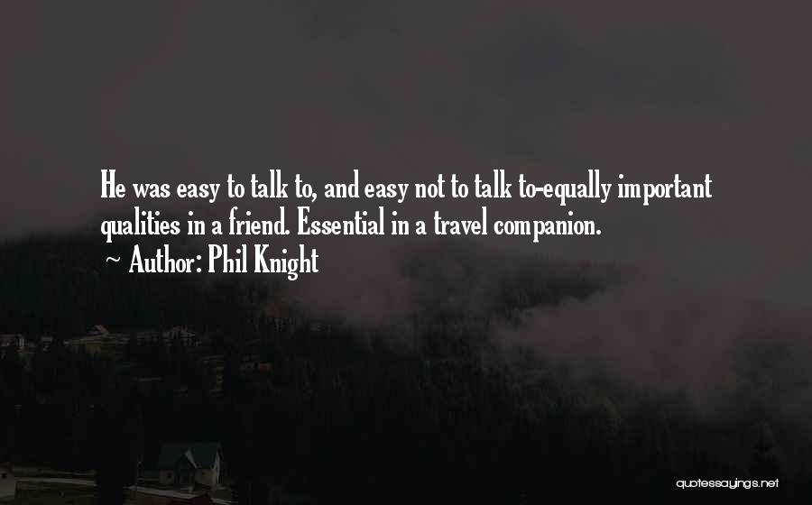 Phil Knight Quotes: He Was Easy To Talk To, And Easy Not To Talk To-equally Important Qualities In A Friend. Essential In A