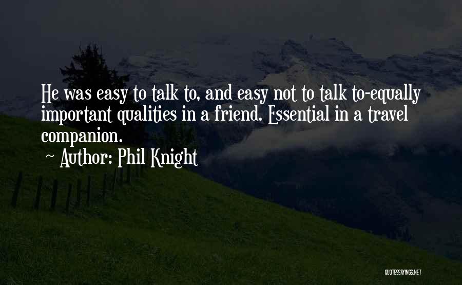 Phil Knight Quotes: He Was Easy To Talk To, And Easy Not To Talk To-equally Important Qualities In A Friend. Essential In A