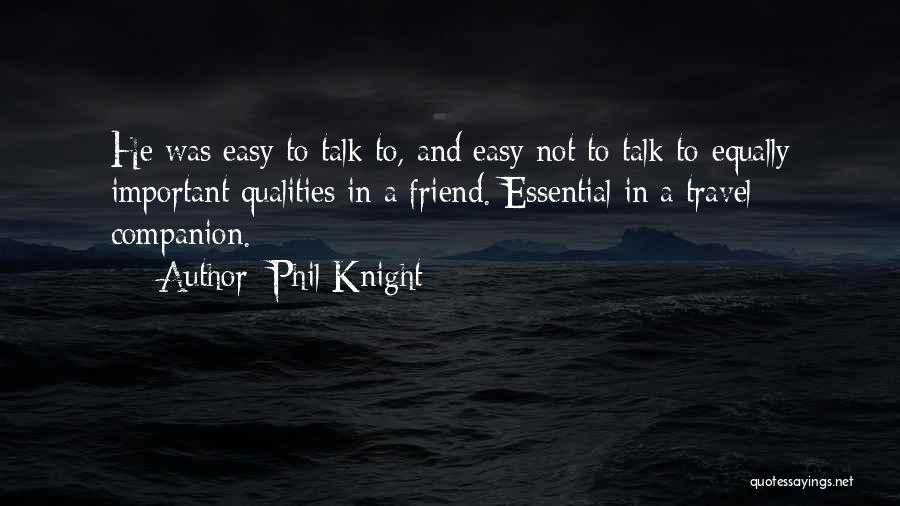 Phil Knight Quotes: He Was Easy To Talk To, And Easy Not To Talk To-equally Important Qualities In A Friend. Essential In A