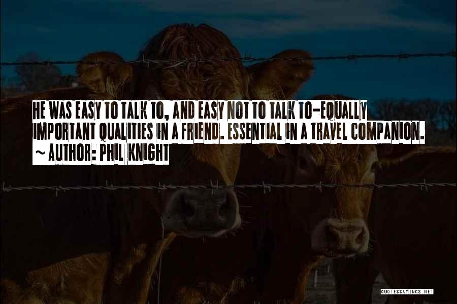 Phil Knight Quotes: He Was Easy To Talk To, And Easy Not To Talk To-equally Important Qualities In A Friend. Essential In A