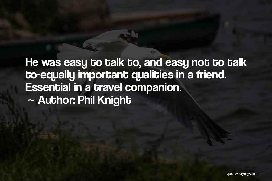 Phil Knight Quotes: He Was Easy To Talk To, And Easy Not To Talk To-equally Important Qualities In A Friend. Essential In A
