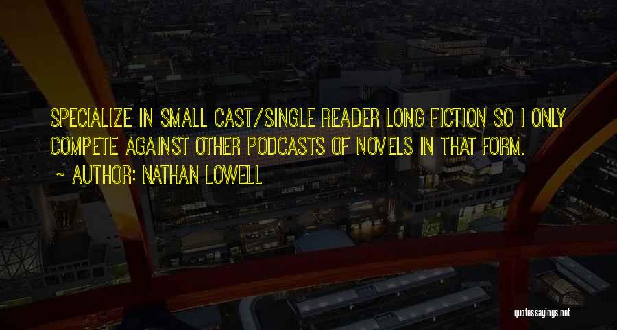 Nathan Lowell Quotes: Specialize In Small Cast/single Reader Long Fiction So I Only Compete Against Other Podcasts Of Novels In That Form.