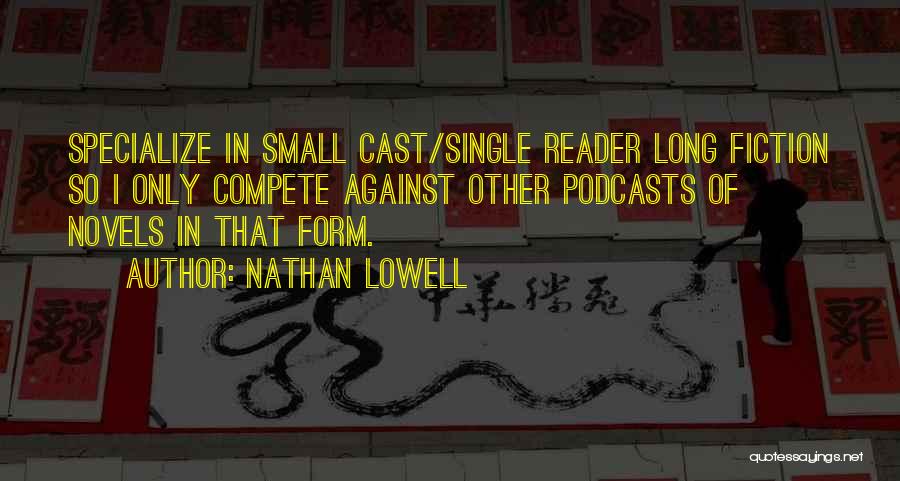 Nathan Lowell Quotes: Specialize In Small Cast/single Reader Long Fiction So I Only Compete Against Other Podcasts Of Novels In That Form.