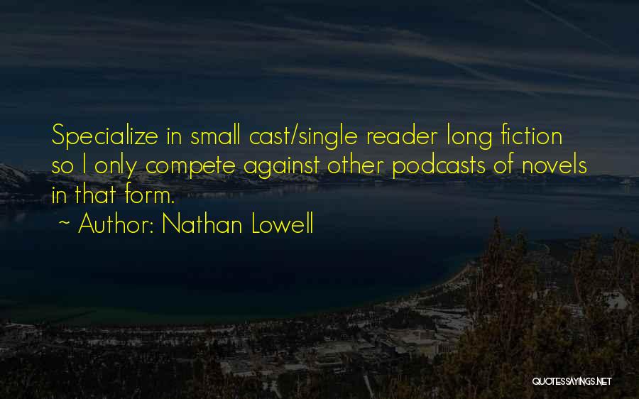 Nathan Lowell Quotes: Specialize In Small Cast/single Reader Long Fiction So I Only Compete Against Other Podcasts Of Novels In That Form.