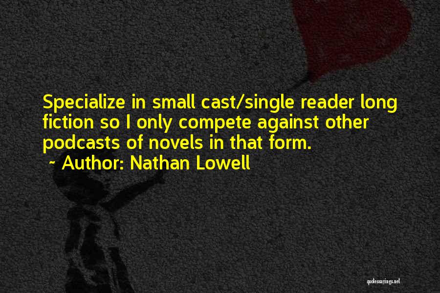 Nathan Lowell Quotes: Specialize In Small Cast/single Reader Long Fiction So I Only Compete Against Other Podcasts Of Novels In That Form.