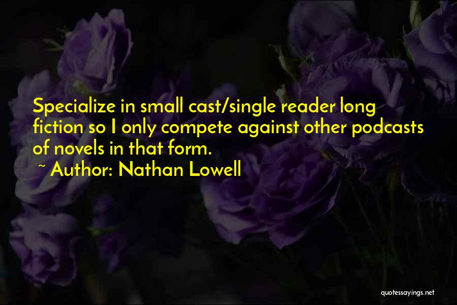 Nathan Lowell Quotes: Specialize In Small Cast/single Reader Long Fiction So I Only Compete Against Other Podcasts Of Novels In That Form.