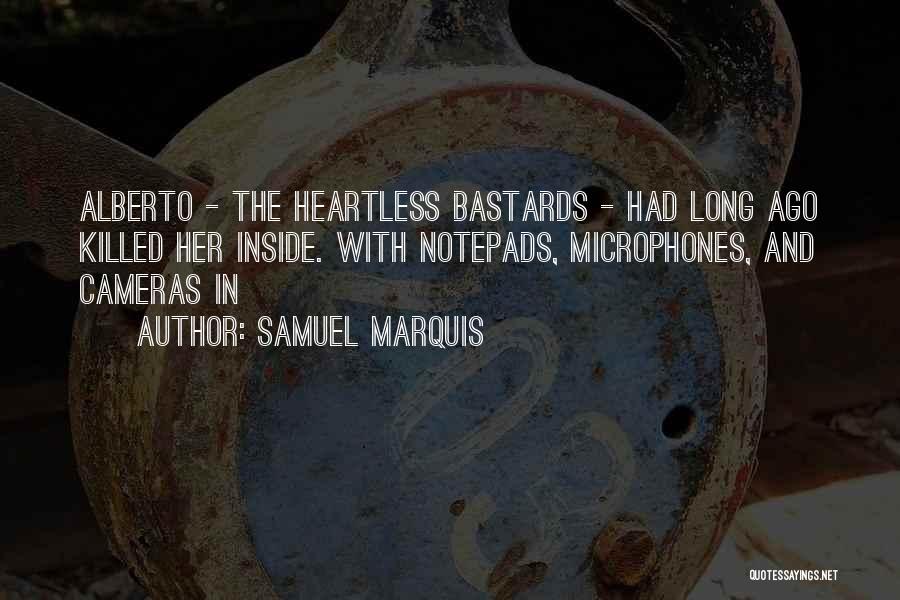 Samuel Marquis Quotes: Alberto - The Heartless Bastards - Had Long Ago Killed Her Inside. With Notepads, Microphones, And Cameras In