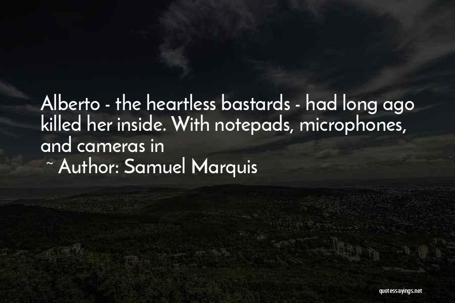 Samuel Marquis Quotes: Alberto - The Heartless Bastards - Had Long Ago Killed Her Inside. With Notepads, Microphones, And Cameras In