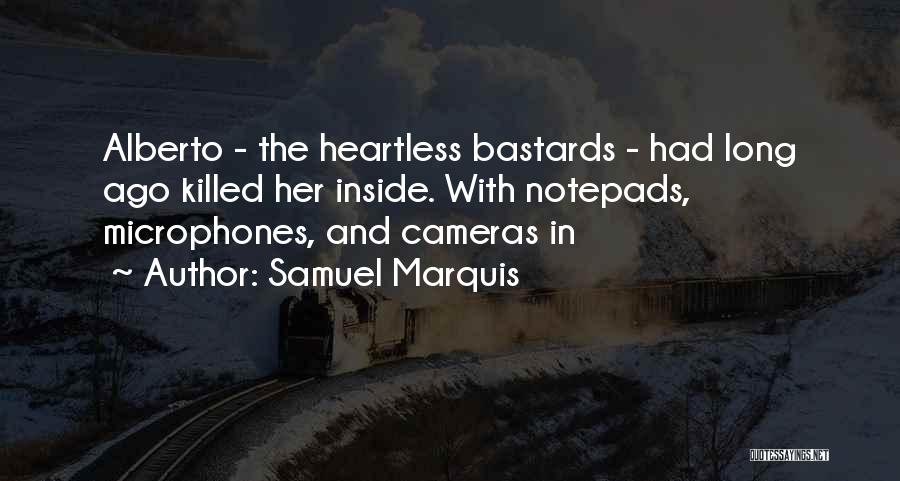 Samuel Marquis Quotes: Alberto - The Heartless Bastards - Had Long Ago Killed Her Inside. With Notepads, Microphones, And Cameras In