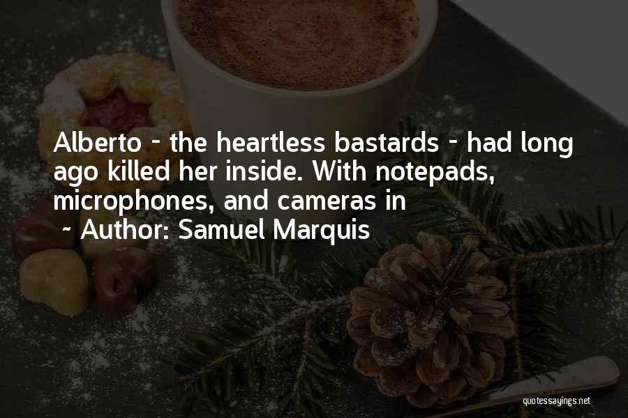 Samuel Marquis Quotes: Alberto - The Heartless Bastards - Had Long Ago Killed Her Inside. With Notepads, Microphones, And Cameras In