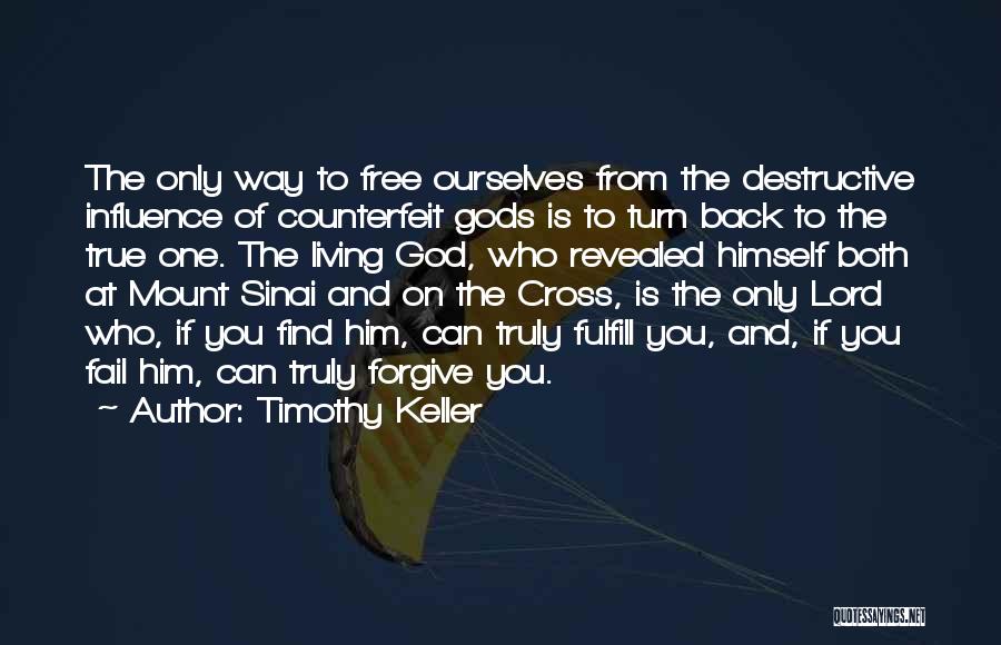 Timothy Keller Quotes: The Only Way To Free Ourselves From The Destructive Influence Of Counterfeit Gods Is To Turn Back To The True