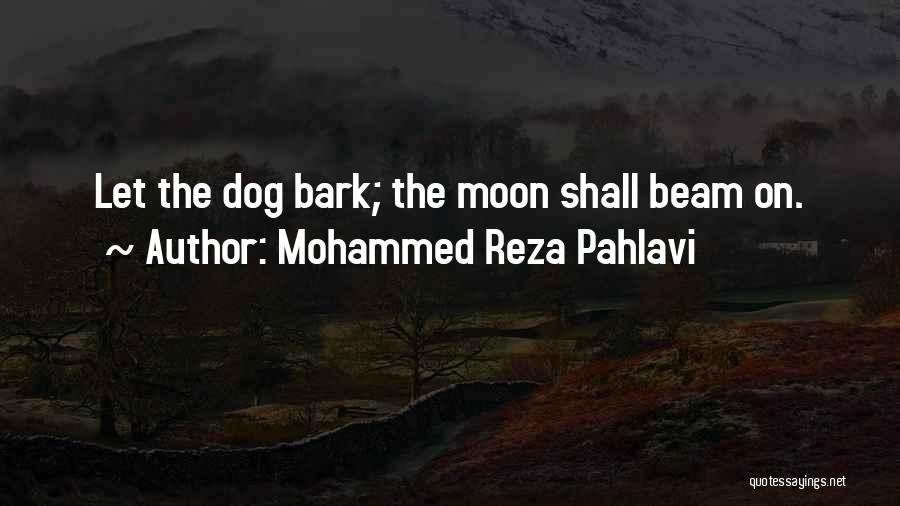 Mohammed Reza Pahlavi Quotes: Let The Dog Bark; The Moon Shall Beam On.