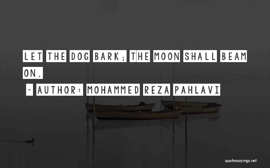 Mohammed Reza Pahlavi Quotes: Let The Dog Bark; The Moon Shall Beam On.