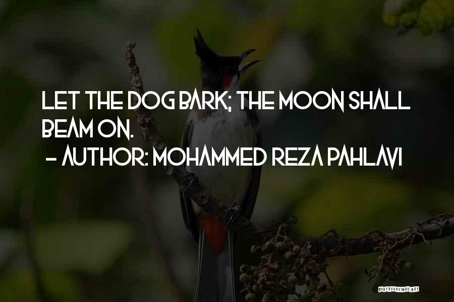 Mohammed Reza Pahlavi Quotes: Let The Dog Bark; The Moon Shall Beam On.