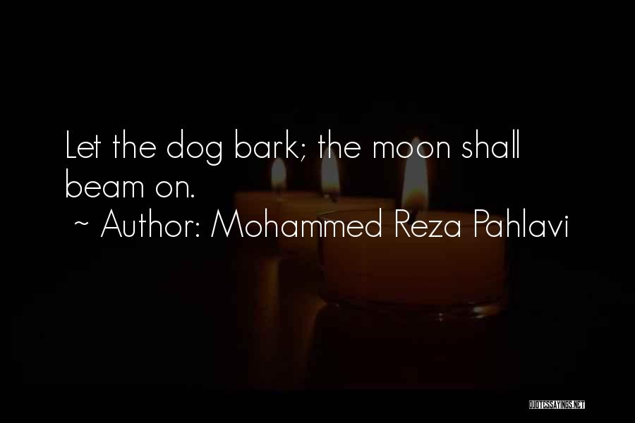 Mohammed Reza Pahlavi Quotes: Let The Dog Bark; The Moon Shall Beam On.