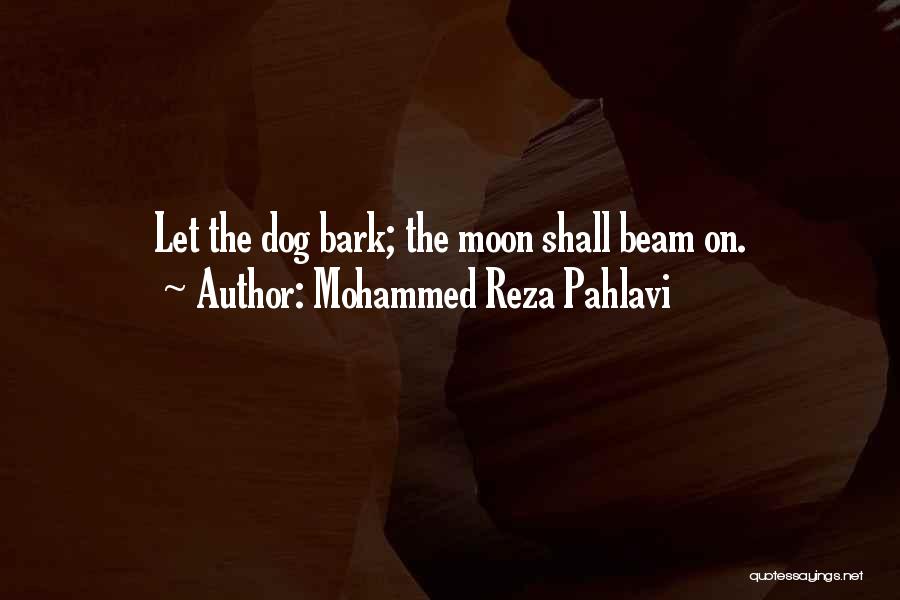 Mohammed Reza Pahlavi Quotes: Let The Dog Bark; The Moon Shall Beam On.