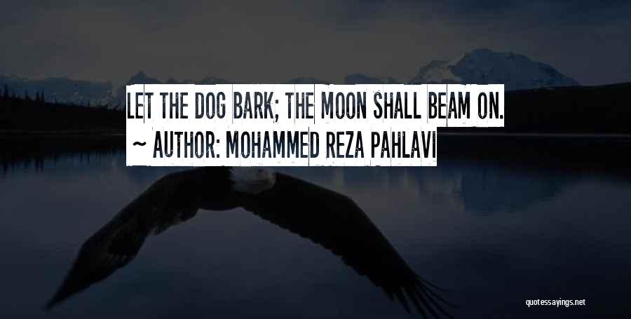 Mohammed Reza Pahlavi Quotes: Let The Dog Bark; The Moon Shall Beam On.