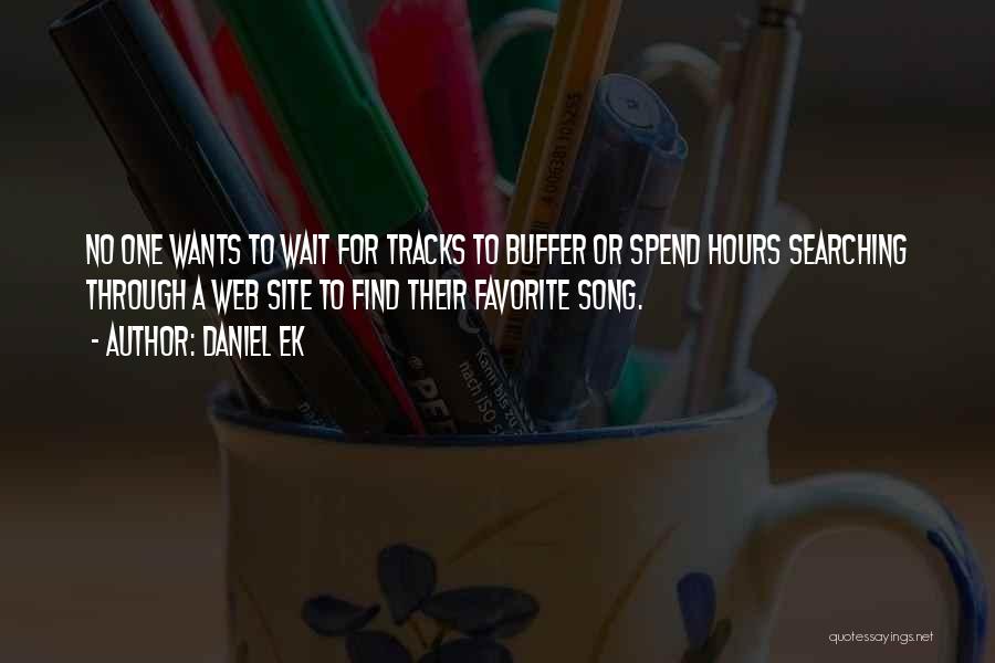 Daniel Ek Quotes: No One Wants To Wait For Tracks To Buffer Or Spend Hours Searching Through A Web Site To Find Their