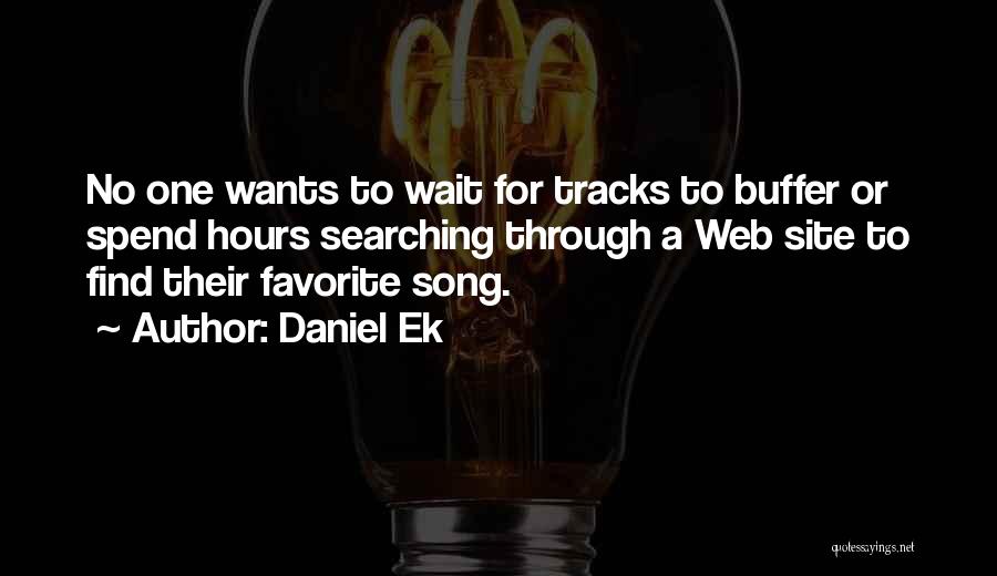 Daniel Ek Quotes: No One Wants To Wait For Tracks To Buffer Or Spend Hours Searching Through A Web Site To Find Their