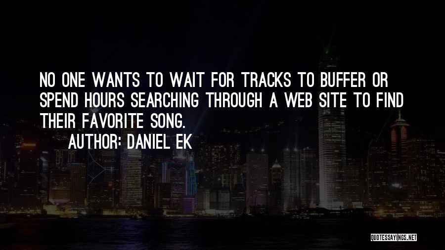 Daniel Ek Quotes: No One Wants To Wait For Tracks To Buffer Or Spend Hours Searching Through A Web Site To Find Their