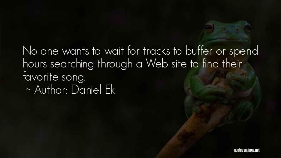 Daniel Ek Quotes: No One Wants To Wait For Tracks To Buffer Or Spend Hours Searching Through A Web Site To Find Their