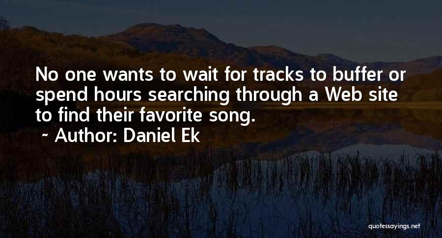 Daniel Ek Quotes: No One Wants To Wait For Tracks To Buffer Or Spend Hours Searching Through A Web Site To Find Their