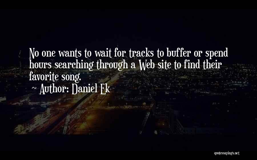 Daniel Ek Quotes: No One Wants To Wait For Tracks To Buffer Or Spend Hours Searching Through A Web Site To Find Their