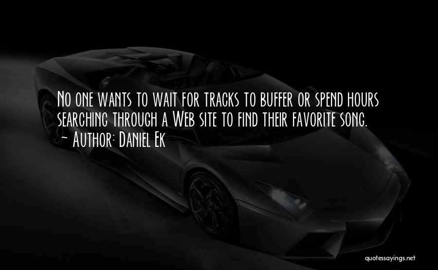 Daniel Ek Quotes: No One Wants To Wait For Tracks To Buffer Or Spend Hours Searching Through A Web Site To Find Their