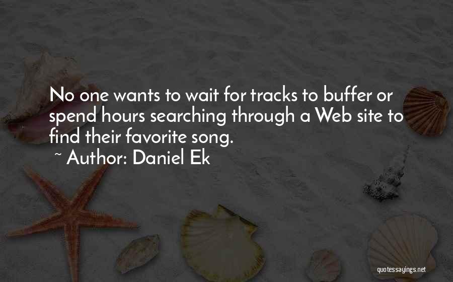 Daniel Ek Quotes: No One Wants To Wait For Tracks To Buffer Or Spend Hours Searching Through A Web Site To Find Their