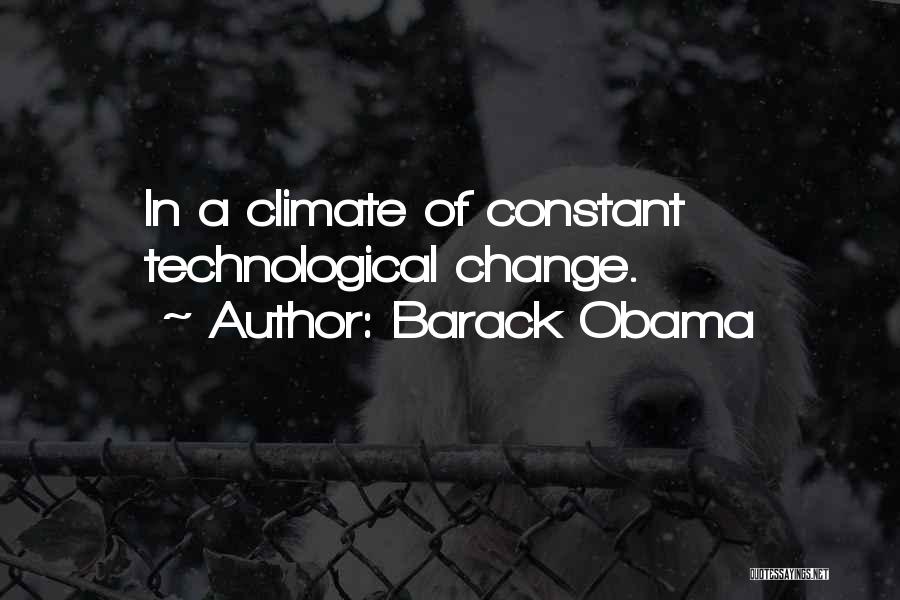 Barack Obama Quotes: In A Climate Of Constant Technological Change.