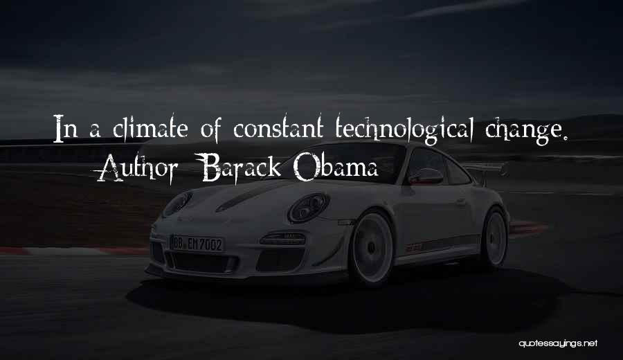 Barack Obama Quotes: In A Climate Of Constant Technological Change.