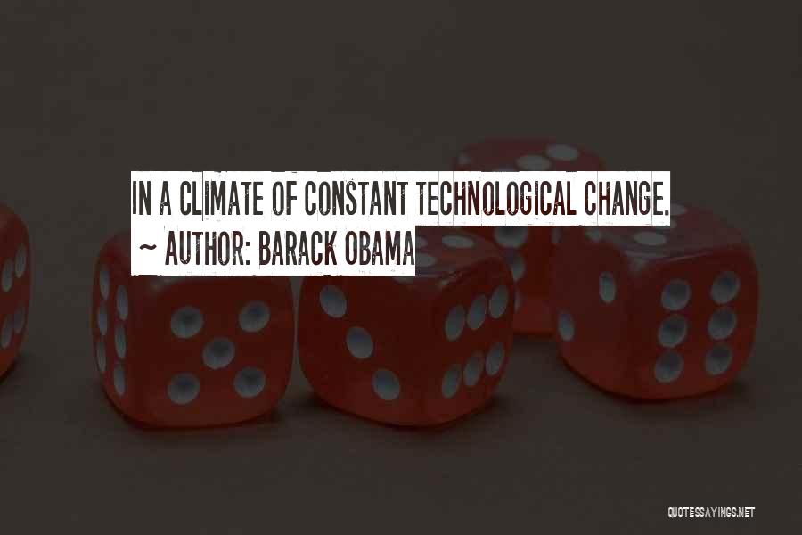 Barack Obama Quotes: In A Climate Of Constant Technological Change.