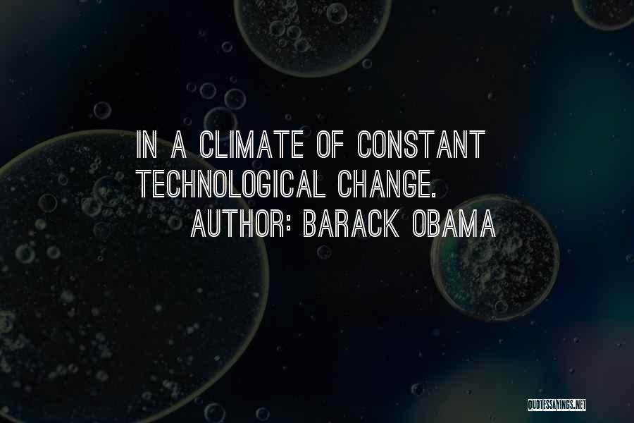 Barack Obama Quotes: In A Climate Of Constant Technological Change.