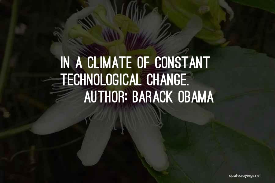 Barack Obama Quotes: In A Climate Of Constant Technological Change.