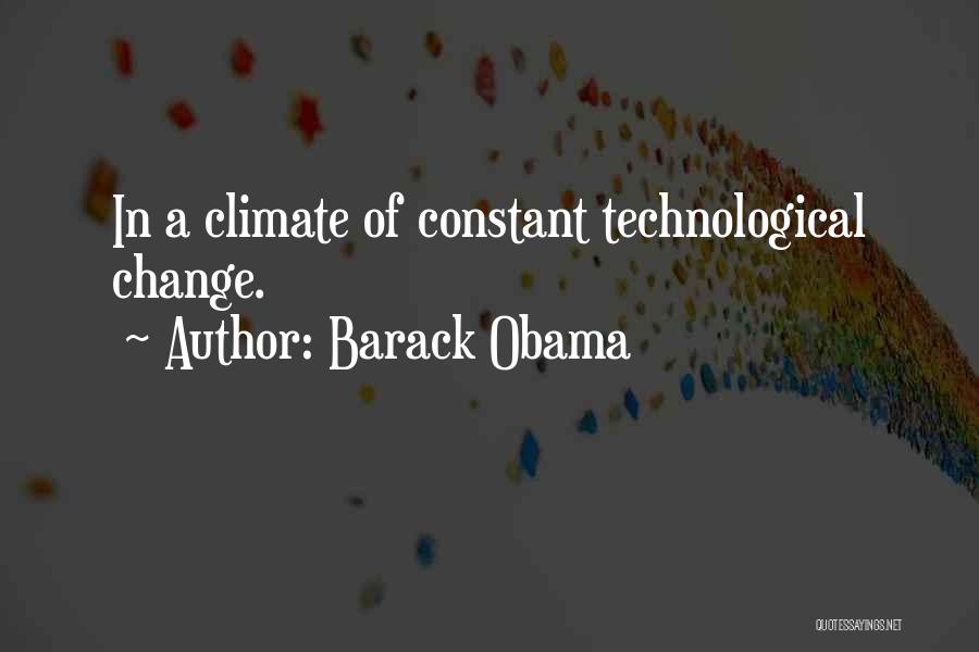 Barack Obama Quotes: In A Climate Of Constant Technological Change.