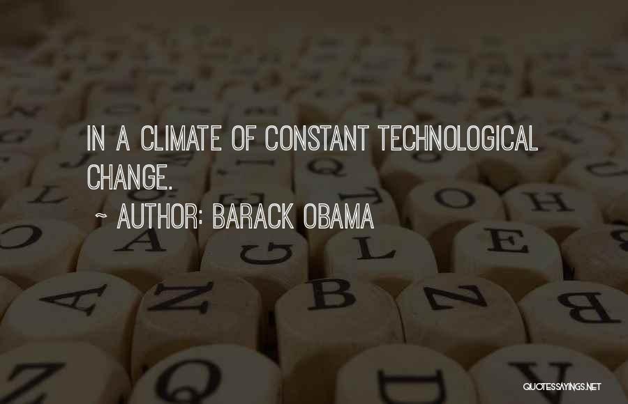 Barack Obama Quotes: In A Climate Of Constant Technological Change.