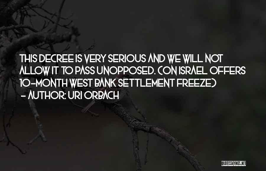 Uri Orbach Quotes: This Decree Is Very Serious And We Will Not Allow It To Pass Unopposed. (on Israel Offers 10-month West Bank