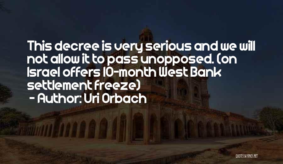 Uri Orbach Quotes: This Decree Is Very Serious And We Will Not Allow It To Pass Unopposed. (on Israel Offers 10-month West Bank