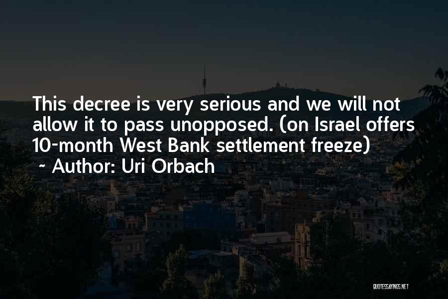 Uri Orbach Quotes: This Decree Is Very Serious And We Will Not Allow It To Pass Unopposed. (on Israel Offers 10-month West Bank
