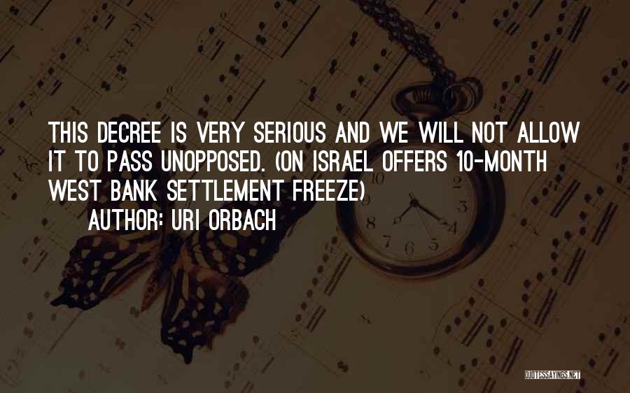 Uri Orbach Quotes: This Decree Is Very Serious And We Will Not Allow It To Pass Unopposed. (on Israel Offers 10-month West Bank
