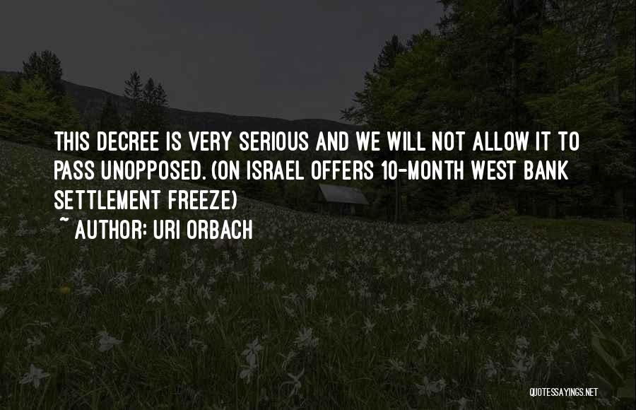 Uri Orbach Quotes: This Decree Is Very Serious And We Will Not Allow It To Pass Unopposed. (on Israel Offers 10-month West Bank