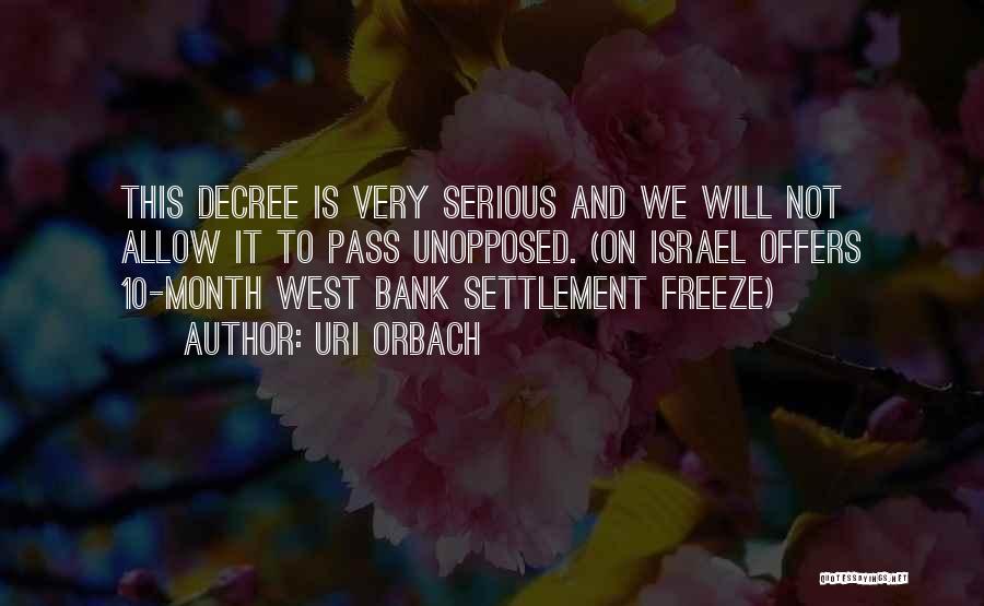 Uri Orbach Quotes: This Decree Is Very Serious And We Will Not Allow It To Pass Unopposed. (on Israel Offers 10-month West Bank
