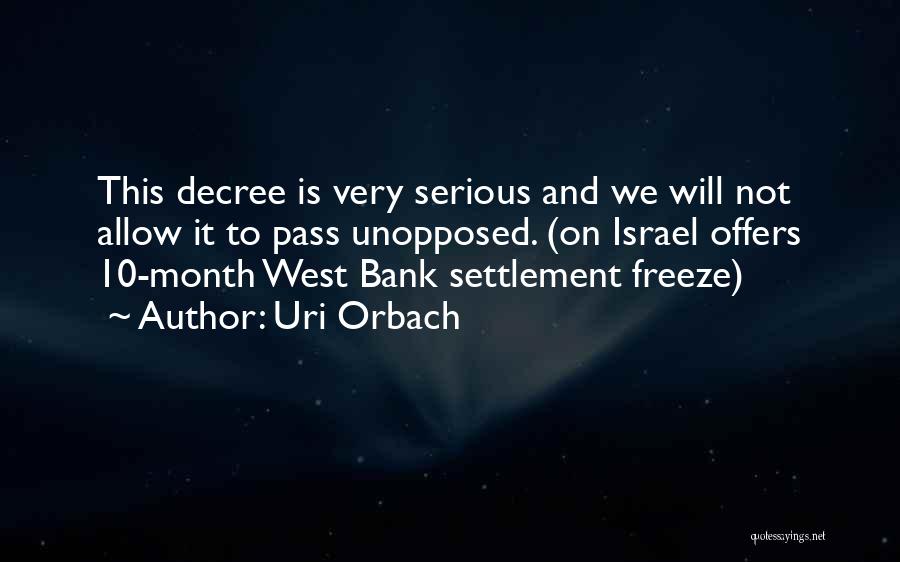 Uri Orbach Quotes: This Decree Is Very Serious And We Will Not Allow It To Pass Unopposed. (on Israel Offers 10-month West Bank